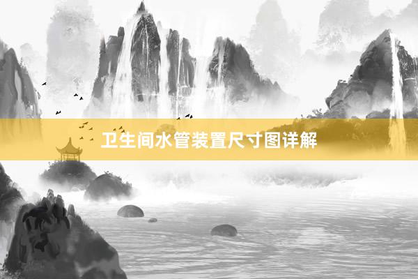 卫生间水管装置尺寸图详解