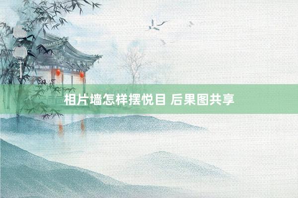 相片墙怎样摆悦目 后果图共享