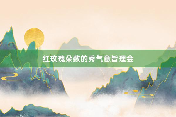 红玫瑰朵数的秀气意旨理会